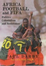 Africa, Football and Fifa : Politics, Colonia...