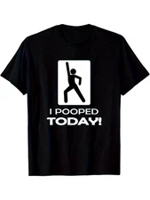 Funny I Pooped Today T Shirt for Adults