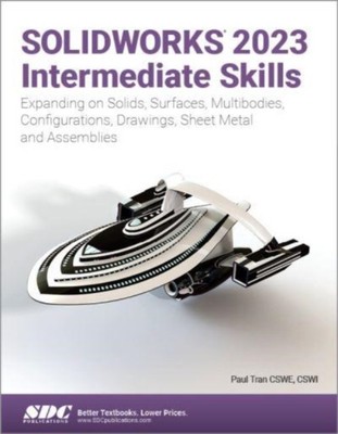 SOLIDWORKS 2023 Intermediate Skills: Expanding on Solids, Surfaces, Multibodies,