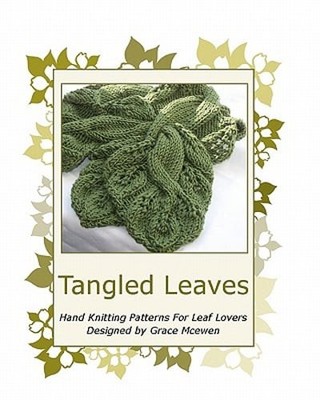 Tangled Leaves: Hand Knitting Patterns For Leaf Lovers by Grace McEwen: New