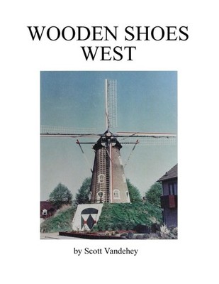 Wooden Shoes West: A Saga of John Henry Vandehey by Scott A. Vandehey (English)