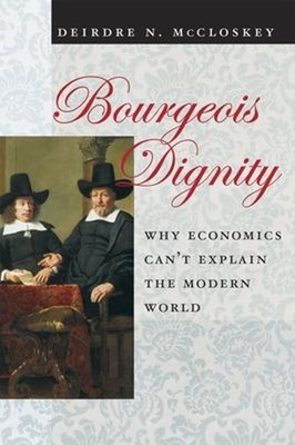Bourgeois Dignity : Why Economics Can't Explain the Modern World