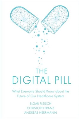The Digital Pill: What Everyone Should Know about the Future of Our Healthcare S