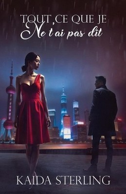 Tout ce que je ne t'ai pas dit: Deux coeurs s?par?s par l'orgueil, r?unis par le