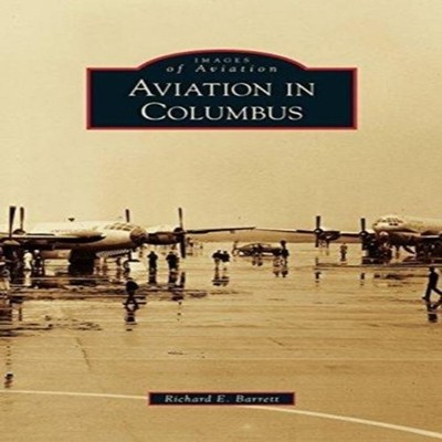 Aviation in Columbus Richard E. Barrett Hardcover Arcadia Publish
