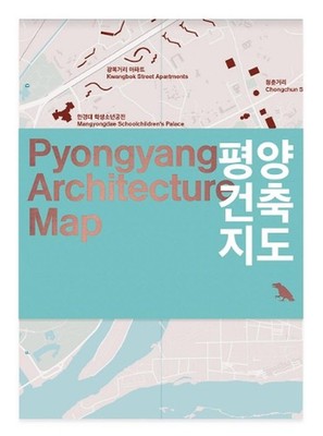 Pyongyang Architecture Map: Guide to the Modern Architecture of Pyongyang by Oli