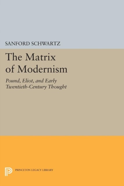 The Matrix of Modernism  Pound Eliot and Early by Sanford Schwartz PAPERBACK