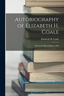 Coale - Autobiography of    Written for her Children 1903 - New paper - X555z