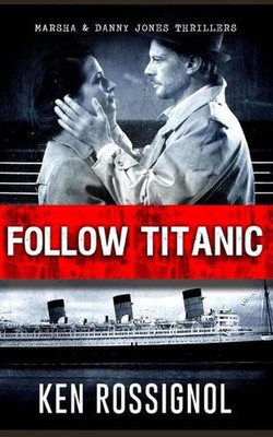 Follow Titanic: Marsha & Danny Jones Thriller by Ken Rossignol (English) Paperba