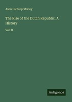 John Lothrop Motley | The Rise Of The Dutch Republic. A History | Taschenbuch