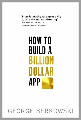 How to Build a Billion Dollar App - Berkowski, George