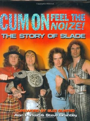 Cum on, Feel the Noize: The Story of ''Slade'' by Grantley, Steve 1844421511