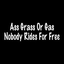 Ass Grass Or Gas Nobody Rides For Free Decal Sticker White Die Cut Vinyl