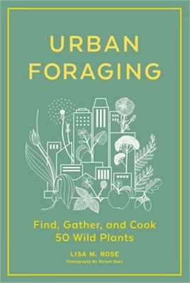 Urban Foraging: Find, Gather, and Cook 50 Wild Plants (Hardback or Cased Book)