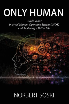 ONLY HUMAN: Guide to our internal Human Operating System (iHOS) and Achievin...