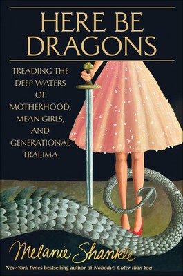 Here Be Dragons: Treading the Deep Waters of Motherhood, Mean Girls, and Gen...