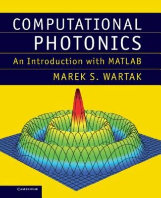 Computational Photonics: An Introduction with MATLAB by Marek S. Wartak: New