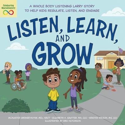 Listen, Learn, and Grow: A Whole Body Listening Larry Story to Help Kids Regulat