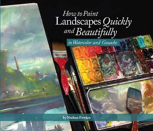 Nathan Fowkes How to Paint Landscapes Quickly and Beautifully in Wat (Tascabile)