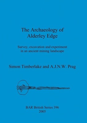 The Archaeology of Alderley Edge: Survey, excavation and experiment in an ancien