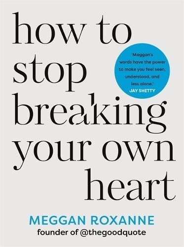 How to Stop Breaking Your Own Heart by Meggan Roxanne Paperback