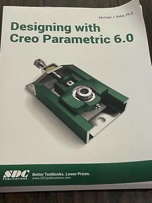 Designing with Creo Parametric 6.0 Michael J Rider PHD 