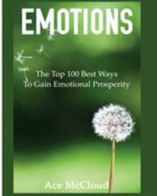 Emotions : The Top 100 Best Ways to Gain Emotional Prosperity, Paperback by M...