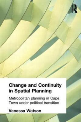 Change and Continuity in Spatial Planning : Metropolitan Planning in Cape Tow...