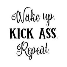 WAKE UP. KICK ASS. REPEAT. Vinyl Decal Sticker - Wall Decal Home Decor Car