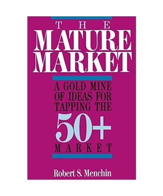 The Mature Market: A Gold Mine of Ideas for Tapping the 50+ Market, Robert S. Me