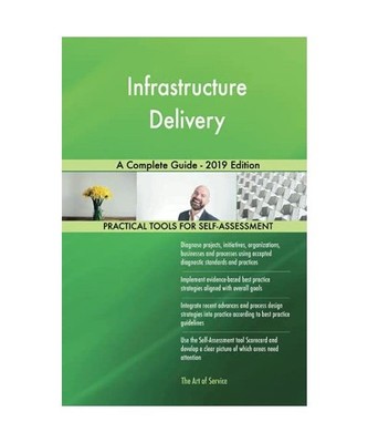 Infrastructure Delivery A Complete Guide - 2019 Edition, Gerardus Blokdyk