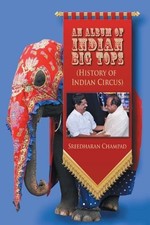 An Album of Indian Big Tops: (History of Indian Circus) by Sreedharan Champad (E