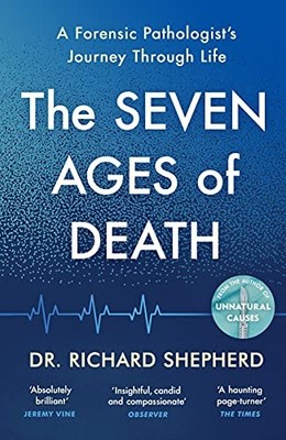 The Seven Ages of Death:  Every chapter is like a... - Shepherd, Dr Richard