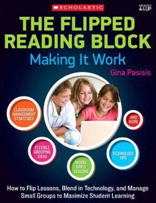 The the Flipped Reading Block: Making It Work: How to Flip Lessons, Blend in...