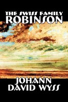 Johann David Wyss | The Swiss Family Robinson By Johann David Wyss, Fiction,...