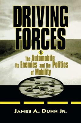 Driving Forces: The Automobile, Its Enemies, and the Politics of