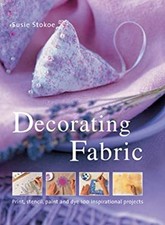 Decorating Fabric : Print, Stencil, Paint and Dye 100 Inspiration