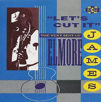 Let's Cut It (The Very Best Of Elmore James), Elmore James