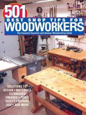501 Best Shop Tips for Woodworkers: The Essential Question-And-Answer Woodwo...