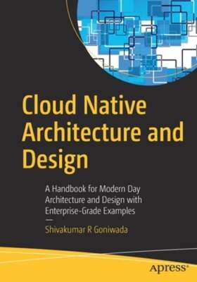 Cloud Native Architecture and Design: A Handbook for Modern Day Architecture and