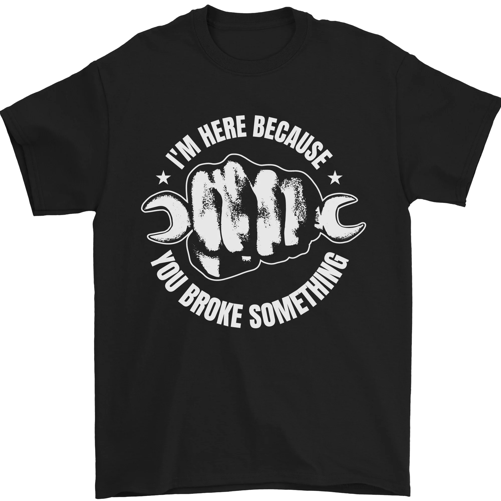 Here Because You Broke Something Mechanic Mens T-Shirt 100% Cotton