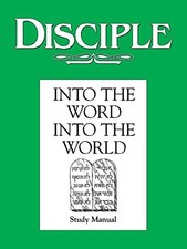 DISCIPLE: INTO THE WORD, INTO THE WORLD - STUDY MANUAL By Richard Wilkie & Julia