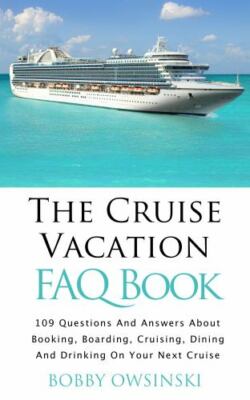 The Cruise Vacation FAQ Book: 109 Questions and Answers about Booking, Boardi...