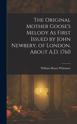 Whitmore - Original Mother Goose's Melody As First Issued by John Newb - X555z