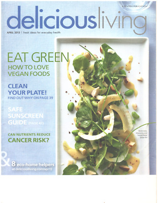 DELICIOUS LIVING Magazine April 2013 Eat Green Vegan Food Eco Home Helpers