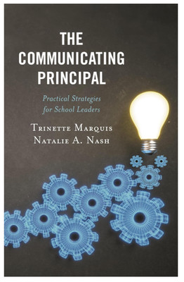 The Communicating Principal: Practical Strategies for School Leaders by Marquis