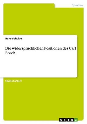 Die widersprüchlichen Positionen des Carl Bosch Hans Schulze