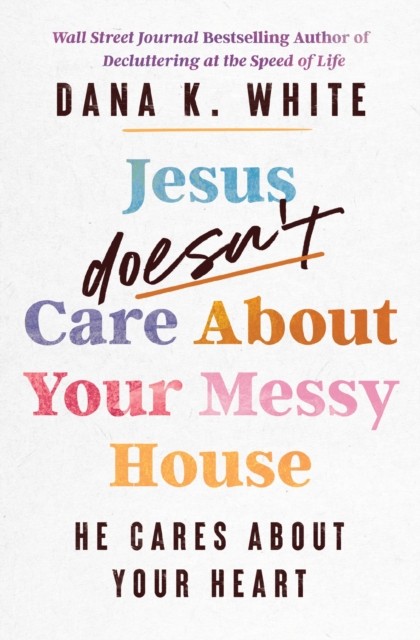 Jesus Doesn't Care About Your Messy House: He Cares About Your Heart - Image 4