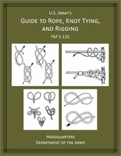 U.S Army's Guide to Rope, Knot Tying, and Rigging: FM 5-125 (Paperback or Softba