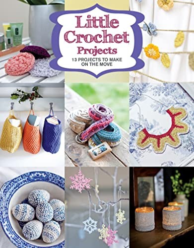 Little Crochet Projects: 12 Projects to Make on the Move By GMC Editors